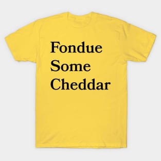 Fondue Some Cheddar T-Shirt